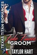 The Fake Fiance Groom: Texas Titan Romances: The Legendary Kent Brother Romances by Taylor Hart