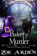 The Bakery Murder  (Sweetland Witch) by Zoe Arden