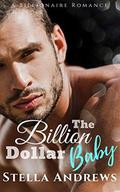 The Billion Dollar Baby: A Billionaire Romance by Stella Andrews