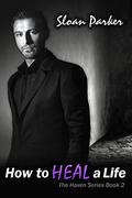 How to Heal a Life (The Haven #2) by Sloan Parker