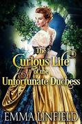 The Curious Life of the Unfortunate Duchess: A Historical Regency Romance Novel by Emma Linfield