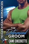 The Determined Groom: Texas Titan Romances by Cami Checketts