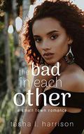 The Bad in Each Other (Small Town Romance #2) by Tasha L. Harrison