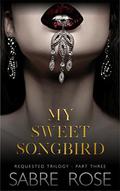 My Sweet Songbird  (Requested Trilogy - Part Three) by Sabre Rose