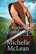 How to Blackmail a Highlander (The MacGregor Lairds #3) by Michelle McLean