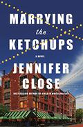 Marrying the Ketchups: A novel by Jennifer Close