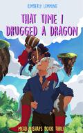 That Time I Drugged a Dragon (Mead Mishaps #3) by Kimberly Lemming