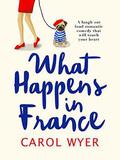 What Happens in France: A laugh out loud romantic comedy that will touch your heart by Carol Wyer