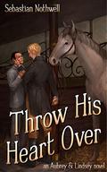 Throw His Heart Over (Aubrey & Lindsey #2) by Sebastian Nothwell