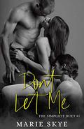 Don't Let Me (The Simplicit Duet #1) by Marie Skye