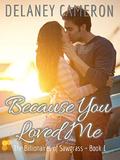 Because You Loved Me (The Billionaires of Sawgrass #1) by Delaney Cameron