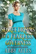 Secret Dreams of a Fearless Governess: A Clean & Sweet Regency Historical Romance Novel by Abby Ayles