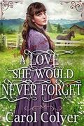 A Love She Would Never Forget: A Historical Western Romance Book by Carol Colyer