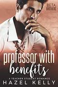 Professor With Benefits: A Teacher Student Romance (Beta Brothers #3) by Hazel Kelly