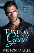 Trying to Be Good by Weston Parker