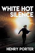 White Hot Silence: A Novel by Henry Porter