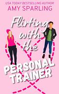 Flirting with the Personal Trainer (Love at the Gym #1) by Amy Sparling