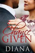 Chance Given (The Chance #3) by Diana W.