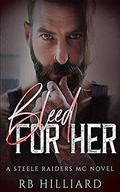 Bleed For Her  (Steele Raiders MC) by RB Hilliard