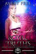 Royal Truths (Savage Magic Academy #7) by Avery Free