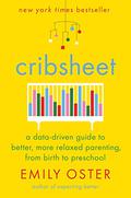 Cribsheet: A Data-Driven Guide to Better, More Relaxed Parenting, from Birth to Preschool by Emily Oster