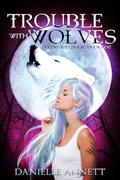 Trouble with Wolves (Magic and Bone #1) by Danielle Annett