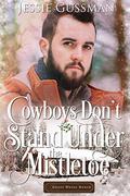 Cowboys Don't Stand Under the Mistletoe by Jessie Gussman