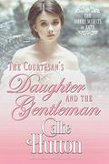 The Courtesan's Daughter and the Gentleman by Callie Hutton