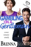 Gambling on a Gentleman: A Sweet Romantic Comedy (Her Last First... #2) by Brenna Jacobs