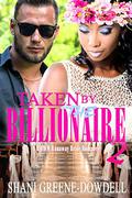 Taken by the Billionaire 2 (Taken #2) by Shani Greene-Dowdell