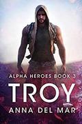 Troy (Alpha Heroes #3) by Anna del Mar