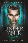 Under Your Spell: Cajun Demons MC (Cajun Demons MC #1) by Cynthia Rayne