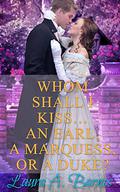 Whom Shall I Kiss... An Earl, A Marquess, or A Duke? (Tricking the Scoundrels #1) by Laura A. Barnes