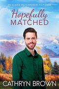 Hopefully Matched (Alaska Matchmakers #3) by Cathryn Brown