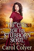 The Cure for His Stubborn Soul by Carol Colyer
