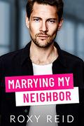 Marrying My Neighbor by Roxy Reid