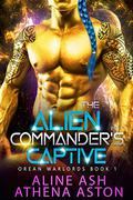 The Alien Commander’s Captive by Aline Ash, Athena Aston
