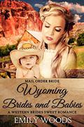 Mail Order Bride: Wyoming Brides and Babies (Western Brides Sweet Romance #4) by Emily Woods