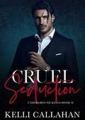 Cruel Seduction: A Dark Romance (Underground Kings #2) by Kelli Callahan