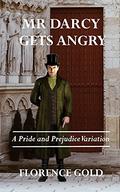 Mr Darcy Gets Angry: A Pride and Prejudice Variation by A Lady