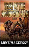 Trek Of The Mountain Man: Books One And Two by Mike Mackessy