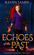 Echoes of the Past (Phoenix Reborn Trilogy #1) by Raven James