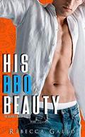 His BBQ Beauty: A Second Chance Standalone Romance (The Secret Sauce Series) by Rebecca Gallo