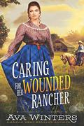 Caring for Her Wounded Rancher: A Western Historical Romance Book by Ava Winters