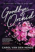 Goodbye, Orchid: To Love Her, He Had To Leave Her by Carol VanDenHende