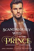 Scandalously Wed To The Prince (Royal Heat #2) by Ana Sparks