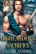 Highlander's Sacrifice: A Scottish Medieval Historical Romance by Alisa Adams