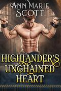 Highlander’s Unchained Heart : A Steamy Scottish Medieval Historical Romance by Ann Marie Scott