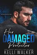 Her Damaged Protector: Alpha Ever After by Kelli Walker