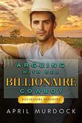 Arguing with Her Billionaire Cowboy (Billionaire Ranchers #5) by April Murdock